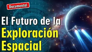 🚀 El Futuro de la Exploración Espacial [ 🎬 DOCUMENTAL ]