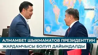 АЛМАМБЕТ ШЫКМАМАТОВ ПРЕЗИДЕНТТИН ЖАРДАМЧЫСЫ БОЛУП ДАЙЫНДАЛДЫ