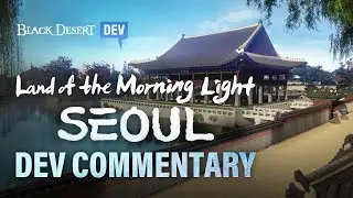 Land of the Morning Light: Seoul - Dev Commentary | Black Desert