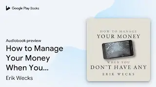 How to Manage Your Money When You Don’t Have… by Erik Wecks · Audiobook preview