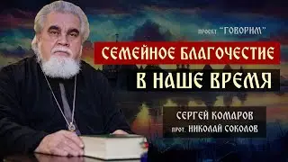 Семейное благочестие в наше время | протоиерей Николай Соколов | проект "Говорим".