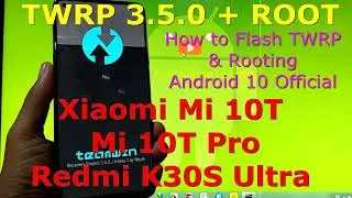 How to Flash TWRP and Root Xiaomi Mi 10T / Mi 10T Pro / Redmi K30S Ultra Android 10 Permanently