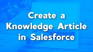 Create a Knowledge Article in Salesforce | Salesforce Knowledge | Salesforce Service Cloud Tutorials