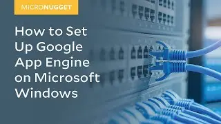 MicroNugget: How to Set Up Google App Engine on Microsoft Windows