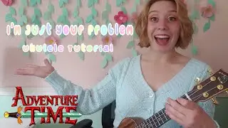 I'm Just Your Problem UKULELE TUTORIAL - Adventure Time