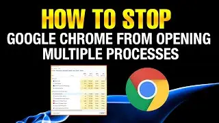 How to Stop Google Chrome from Opening Multiple Processes