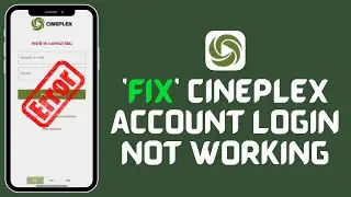 How to Fix Cineplex Account Login Not Working 2024?