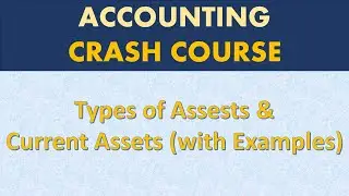 Asset Types and Current Assets - Accounting Course – Part 6