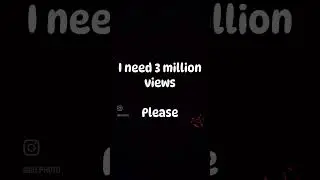 I need 3 million views please!!!