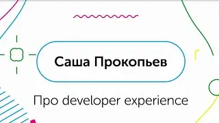 Про Developer Experience - Саша Прокопьев, QIWI