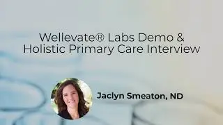 Wellevate Labs Demo & Holistic Primary Care Interview with Dr. Jaclyn Smeaton