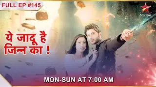 Yehh Jadu Hai Jinn Ka | Episode 145