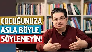 Çocuğunuzun Psikolojisini Düşünüyorsanız Dikkat Edin! | Çocuğuna Asla Söyleme Serisi