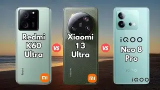 Redmi K60 Ultra vs Xiaomi 13 Ultra vs Iqoo Neo 8 Pro