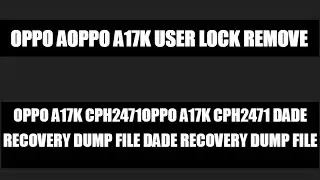 OPPO A17K User Lock Remove | Oppo A17K CPH2471 Dade Recovery Dump File | Oppo A17K Scatter File Free