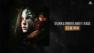 Sylenth & Symbiotic Audio ft. Vexess - I'll Be There