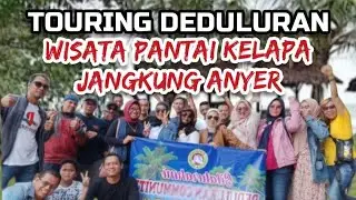 TOURING DEDULURAN WISATA PANTAI KELAPA JANGKUNG ANYER