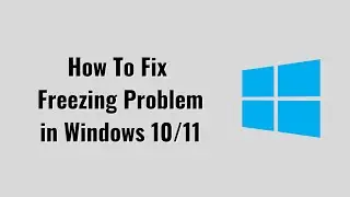 How To Fix  Freezing Problem in Windows 10/11 [easy Solution]