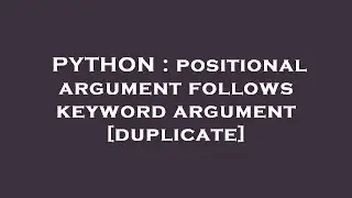 PYTHON : positional argument follows keyword argument