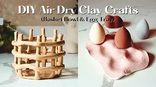 Air Dry Clay Project Ideas | DIY Clay Egg Tray & Clay Basket Bowl