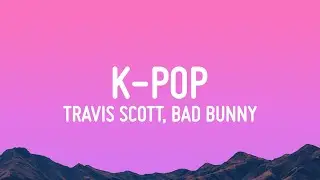 Travis Scott, Bad Bunny, The Weeknd - K-POP (Lyrics)