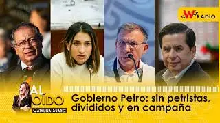 Al Oído | Gobierno Petro: sin petristas, divididos y en campaña