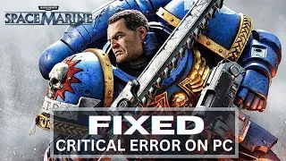 How to Fix Warhammer 40,000 Space Marine 2 Critical Error on PC