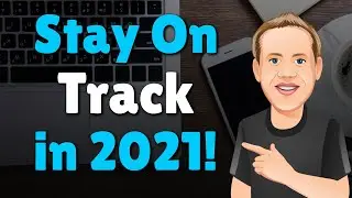 How to Stay on Track in 2021 - What I do to Move the Needle