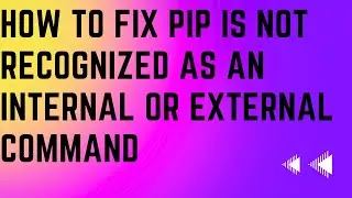 How to fix pip is not recognized as an internal or external command