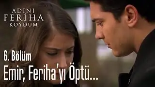 Emir, Ferihayı öptü... - Adını Feriha Koydum 6. Bölüm