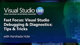 Fast Focus: Visual Studio Debugging & Diagnostics: Tips & Tricks