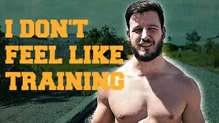 I Don't Feel Like Training - HELP!