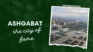 Ashgabat, the city of fame