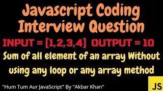 JavaScript coding interview : Sum of all element of an array without using array methods or any loop