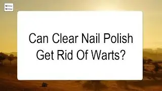 Can Clear Nail Polish Get Rid Of Warts