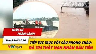 Thời sự toàn cảnh trưa 15/9: Tiếp tục trục vớt cầu Phong Châu: Đã tìm thấy nạn nhân đầu tiên | VTV24