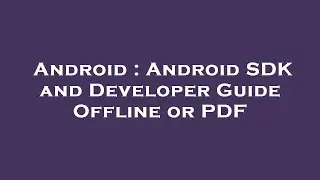 Android : Android SDK and Developer Guide Offline or PDF