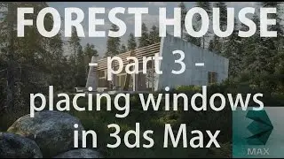 FOREST HOUSE TUTORIAL | part 3 | placing windows in 3ds Max