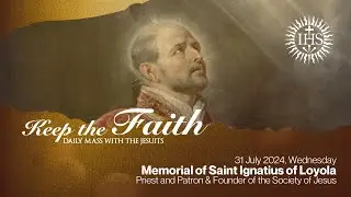 KEEP THE FAITH: Daily Mass with the Jesuits | 31 Jul 24, Wed | Mem of St. Ignatius of Loyola, Priest