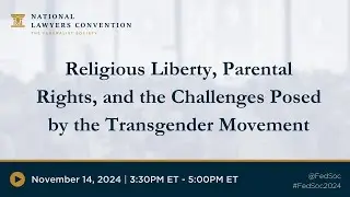 Religious Liberty, Parental Rights, and the Challenges Posed by the Transgender Movement [2024 NLC]