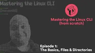 Mastering the Linux CLI - From Scratch. Ep. 1 - The Basics, Files & Directories