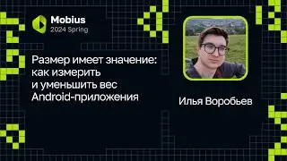 Илья Воробьев — Размер имеет значение: как измерить и уменьшить вес Android-приложения