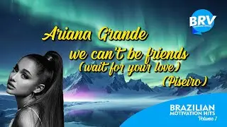 BRV HITS: Ariana Grande - we can't be friends (wait for your love) (Piseiro)