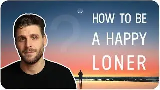 How To Be A Happy Loner (And The PROs Of Being Alone)