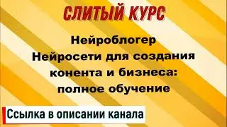 Слив курса. Нейроблогер - Нейросети для создания конента и бизнеса: полное обучение