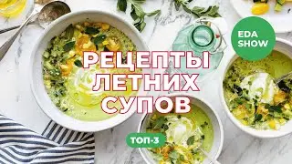 Еда Шоу | 3 рецепта летних супов