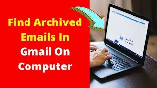 How to: Find Archived Emails In Gmail On Computer