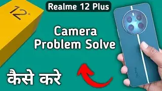 realme 12 plus camera problem solve kaise karen, camera not working in realme 12 plus