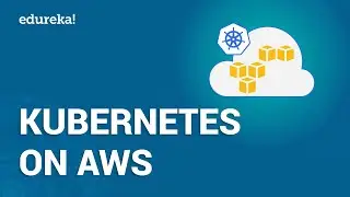 Kubernetes On AWS | AWS Kubernetes Tutorial | AWS EKS Tutorial | AWS Training | Edureka