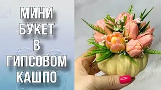 Мини-букет в гипсовом кашпо/Сборка букета/Ответы на вопросы/Мыловарение